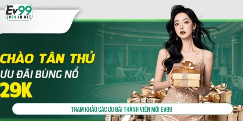 Tham khảo các ưu đãi thành viên mới EV99