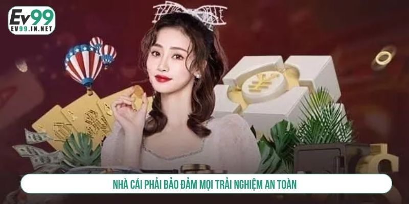 Nhà cái phải bảo đảm mọi trải nghiệm an toàn