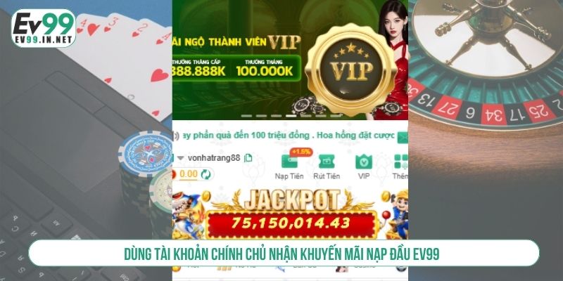Dùng tài khoản chính chủ nhận khuyến mãi nạp đầu EV99