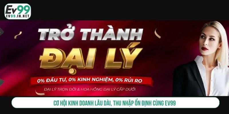 Cơ hội kinh doanh lâu dài, thu nhập ổn định cùng EV99