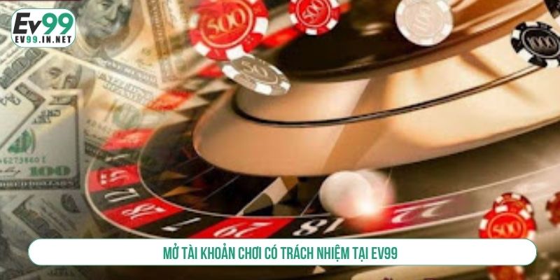 Mở tài khoản chơi có trách nhiệm tại EV99