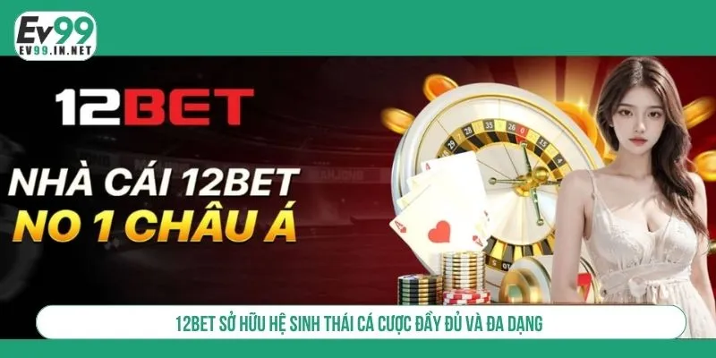 12BET sở hữu hệ sinh thái cá cược đầy đủ và đa dạng