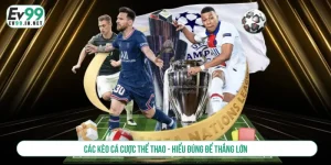 Các kèo cá cược thể thao - Hiểu đúng để thắng lớn