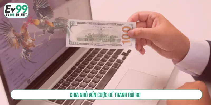 Chia nhỏ vốn cược để tránh rủi ro